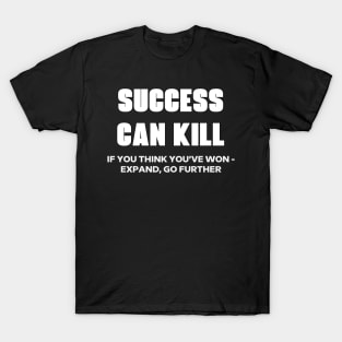 Success Can Kill Life Lesson Quote Inspiration Motivation T-Shirt